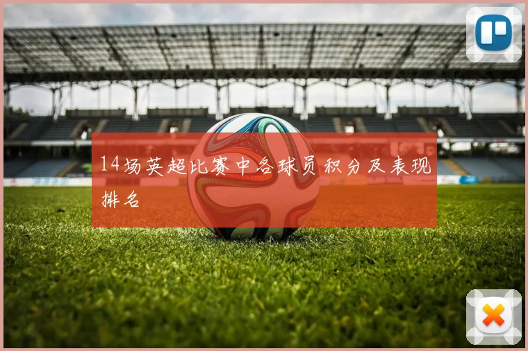 14场英超比赛中各球员积分及表现排名
