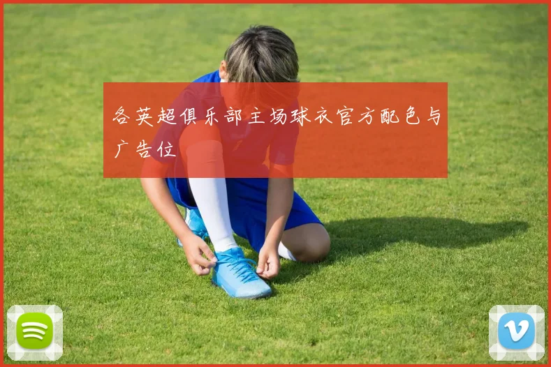 各英超俱乐部主场球衣官方配色与广告位